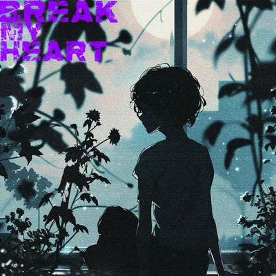 BREAK MY HEART